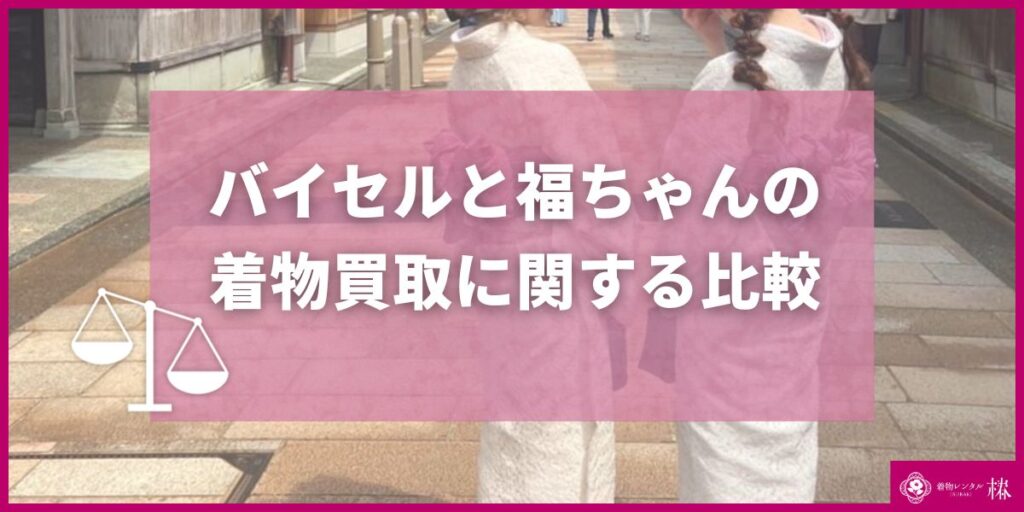 バイセルと福ちゃんの着物買取に関する比較