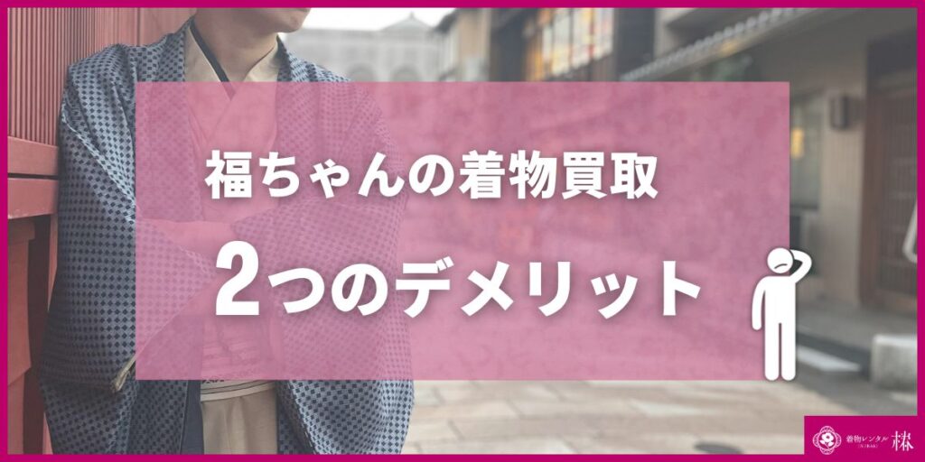 福ちゃんの着物買取2つのデメリット