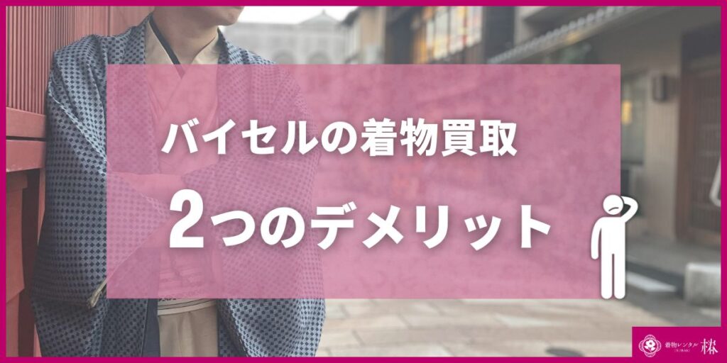 バイセルの着物買取2つのデメリット