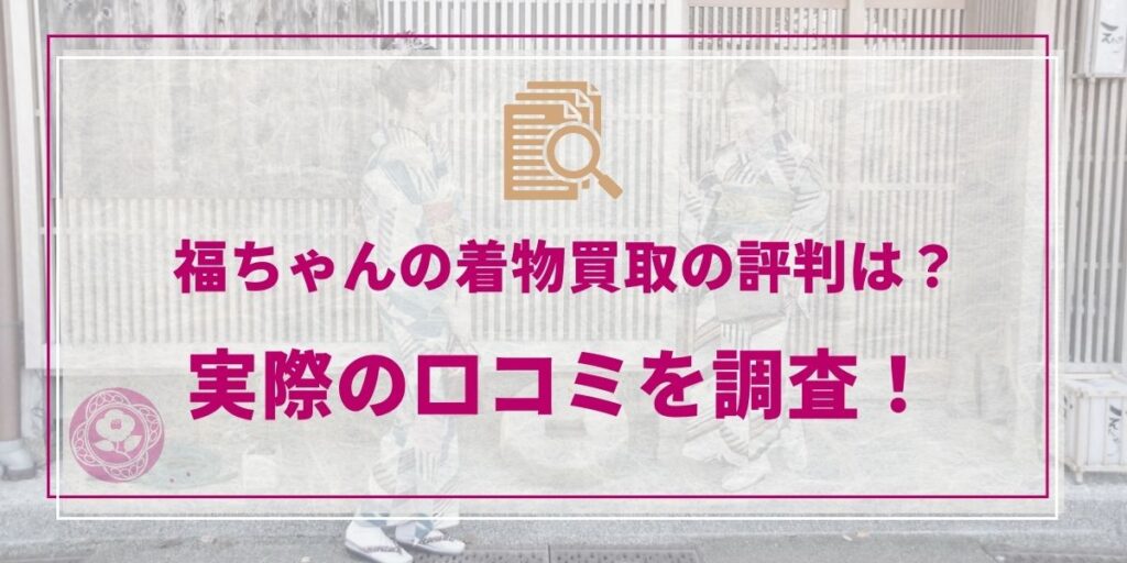 福ちゃんの着物買取の評判は？実際の口コミを紹介