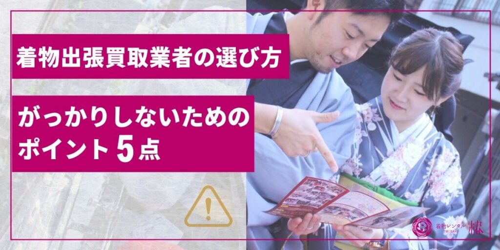 着物出張買取業者の選び方 ：がっかりしないためのポイント5点