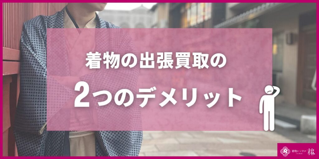 着物の出張買取の2つのデメリット