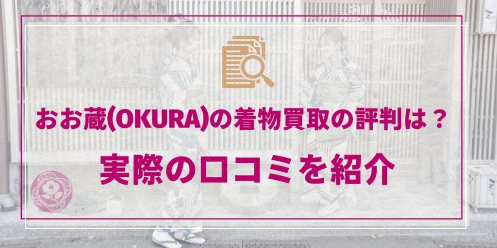 おお蔵(OKURA)の着物買取の評判は？実際の口コミを紹介