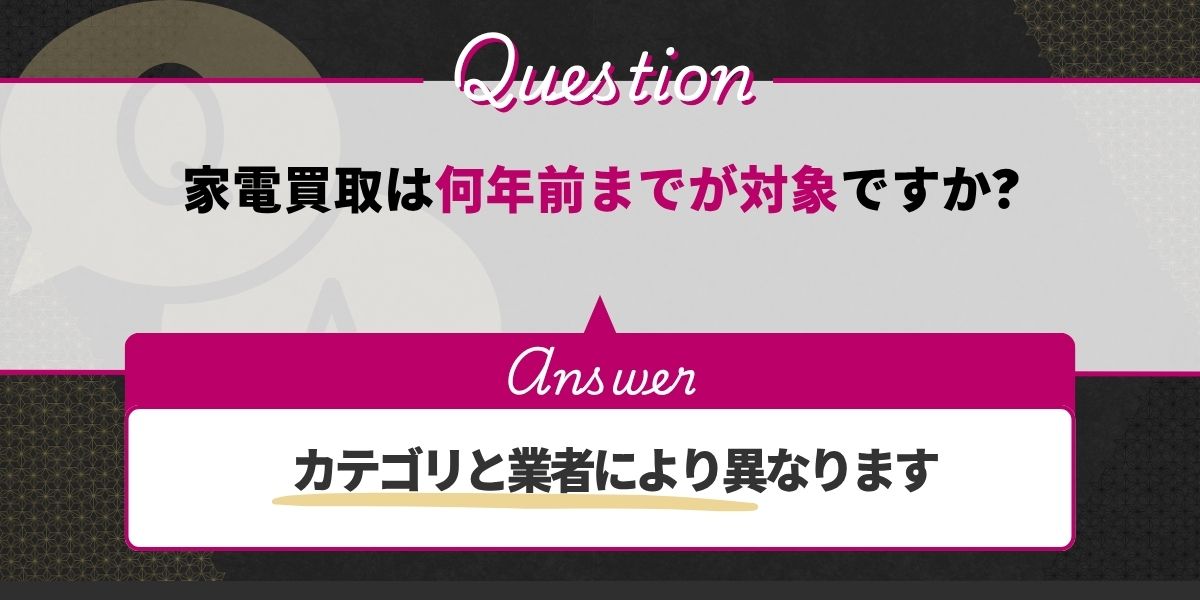 家電買取は何年前までが対象ですか?