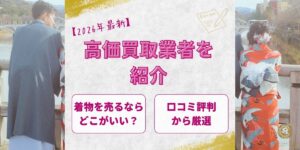 【2026年最新】着物を売るならどこがいい？口コミ評判から厳選した高価買取業者を紹介