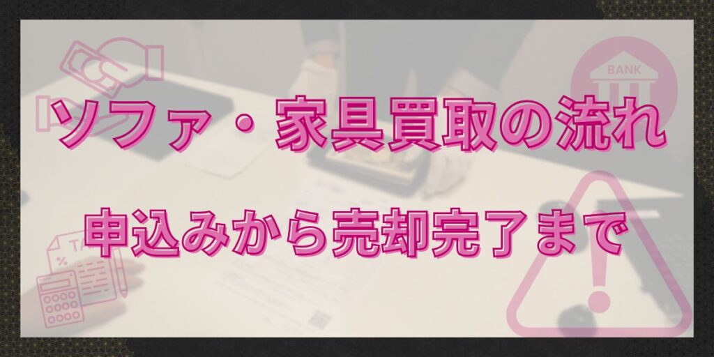 ソファ・家具買取の流れ|申込みから売却完了まで徹底解説