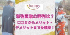 ハッピープライスの着物買取の評判は?口コミからメリット・デメリットまでを調査!